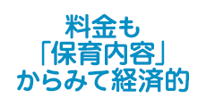 料金も「保育内容」からみて経済的